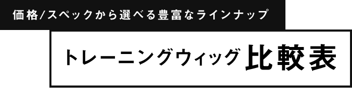 価格/スペックから選べる豊富なラインナップ トレーニングウィッグ比較表