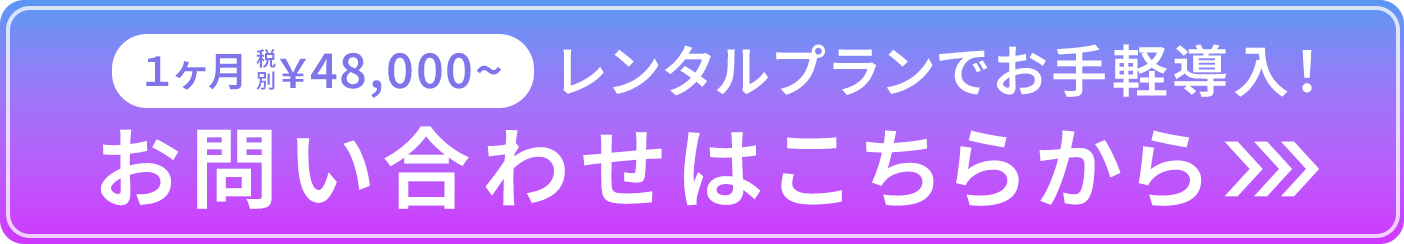 1ヶ月税別¥48,000~ レンタルプランでお手軽導入！お問い合わせはこちらから