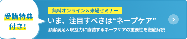 無料オンライン&来場セミナー いま、注目すべきはネープケア 顧客満足&収益力に直結するネープケアの重要性を徹底解説