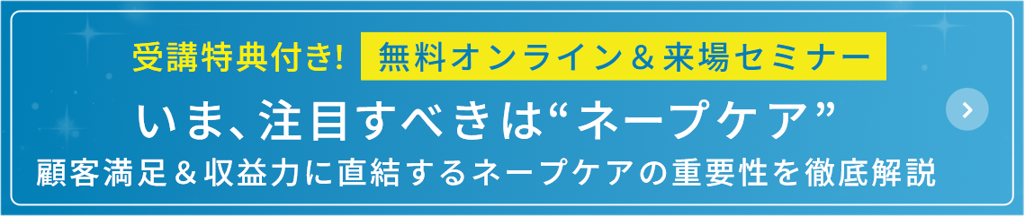 無料オンライン&来場セミナー いま、注目すべきはネープケア 顧客満足&収益力に直結するネープケアの重要性を徹底解説